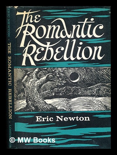 Item #332683 The romantic rebellion / Eric Newton. Eric Newton.