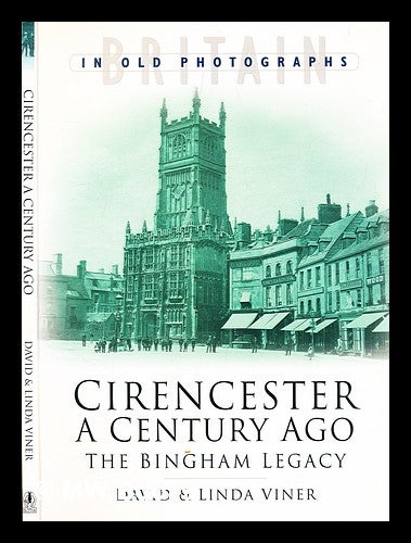 Item #332726 Cirencester a century ago : the Bingham legacy / David Viner, Linda Viner. David. Viner Viner, Linda.