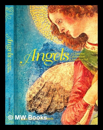 Item #332736 Angels : a glorious celebration of angels in art / Laura Ward and Will Steeds. Laura. Steeds Ward, Will.