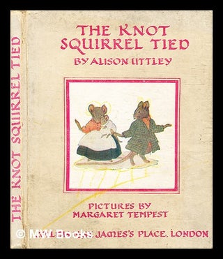 Item #332820 The knot squirrel tied / Alison Uttley ; pictures by Margaret Tempest. Alison...