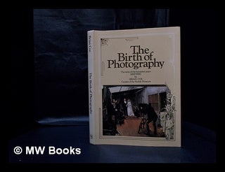 Item #332899 The birth of photography : the story of the formative years 1800-1900 / by Brian...