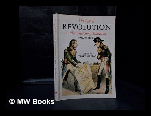 Item #332902 The age of revolution : 1776 to 1815 in the Irish song tradition / edited by Terry Moylan. Terry Moylan.