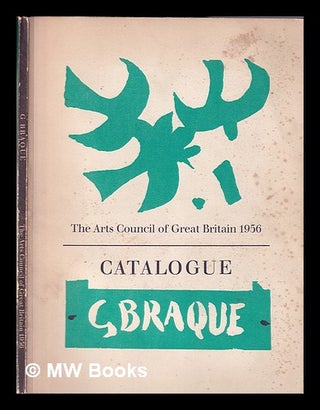 Item #332963 An exhibition of paintings, G. Braque / Arranged by the Arts Council of Great...