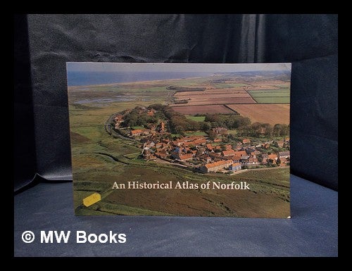 Item #333078 An historical atlas of Norfolk / edited by Peter Wade-Martins ; assistant editor: Jane Everett ; maps drawn by Phillip Judge. Peter Wade-Martins.