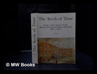 Item #333092 The seeds of time : being a short history of the Belfast General and Royal Hospital,...