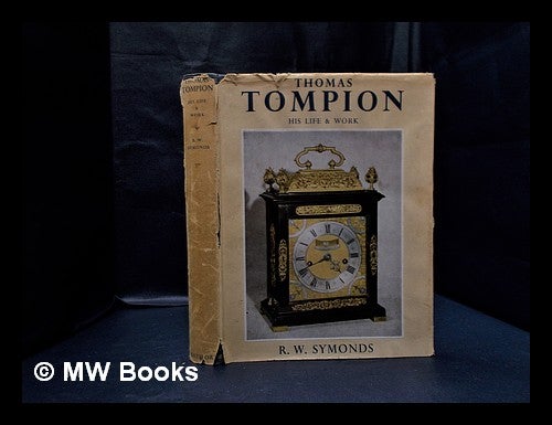 Item #333118 Thomas Tompion : his life & work / by R.W. Symonds, F.R.I.B.A. R. W. Symonds, Robert Wemyss.