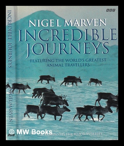 Item #333289 Incredible journeys : featuring the world's greatest animal travellers / Nigel Marven. Nigel Marven.