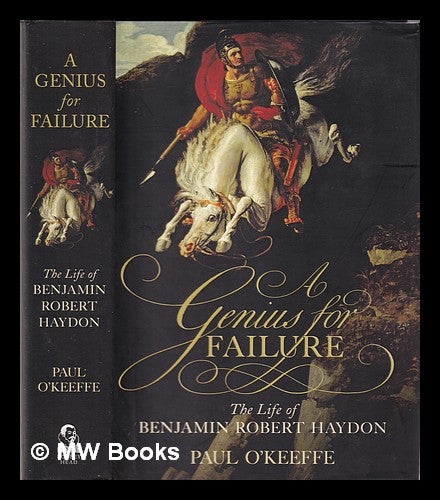 Item #333293 A genius for failure : the life of Benjamin Robert Haydon / by Paul O'Keeffe. Paul O'Keeffe.
