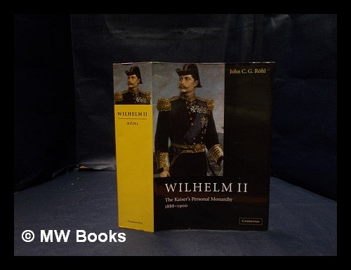 Item #333363 Wilhelm II : the Kaiser's personal monarchy, 1888-1900 / John C.G. Röhl ; translated by Sheila de Bellaigue. John C. G. De Bellaigue Röhl, Sheila.