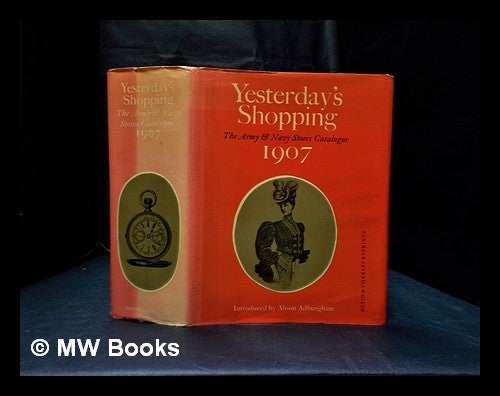 Item #333474 Yesterday's shopping: the Army & Navy Stores Catalogue, 1907: a facsimile of the Army & Navy Co-operative Society's 1907 issue of Rules of the Society and price list of articles sold at the stores / introduced by Alison Adburgham. Army, Navy Co-operative Society.