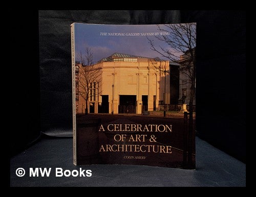Item #333534 The National Gallery Sainsbury Wing : a celebration of art and architecture / Colin Amery. Colin Amery, 1944-.