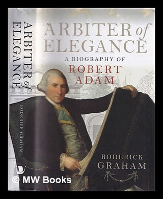 Item #333628 Arbiter of elegance : a biography of Robert Adam / Roderick Graham. Roderick Graham,...