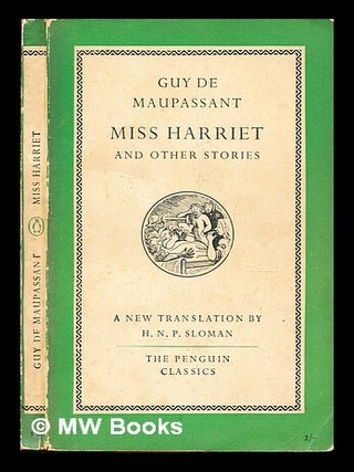 Item #333697 Miss Harriet and other stories / Guy de Maupassant ; translated by H.N.P. Sloman....