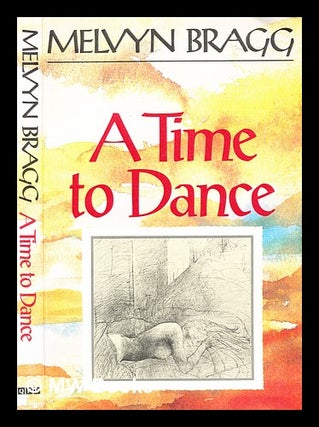 Item #334025 A time to dance / a novel by Melvyn Bragg. Melvyn Bragg, 1939