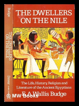 Item #334162 The dwellers of the Nile : the life, history, religion and literature of the ancient...