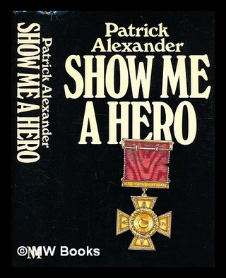 Item #334198 Show me a hero / [by] Patrick Alexander. Patrick Alexander, b.1926