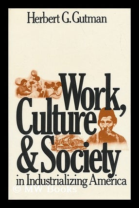 Item #33449 Work, Culture, and Society in Industrializing America : Essays in American...