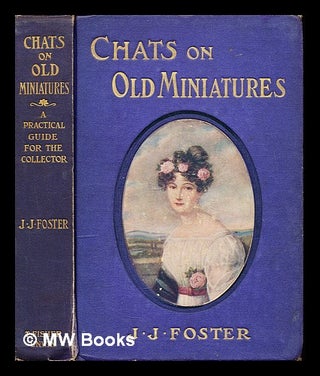 Item #334735 Chats on old miniatures / by J. J. Foster, with 117 illustrations. Joshua James Foster