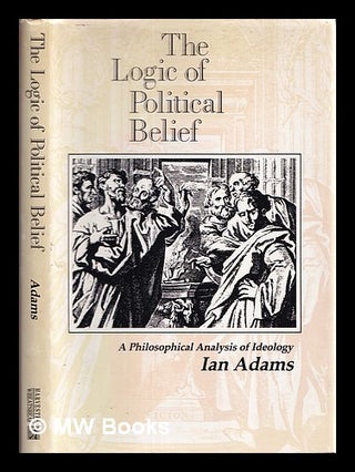 Item #334871 The logic of political belief : a philosophical analysis of ideology / Ian Adams....