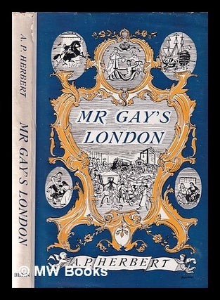 Item #335113 Mr. Gay's London / by A.P. Herbert. With extracts from the Proceedings at the...