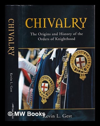 Item #335656 Chivalry : the origins and history of the orders of knighthood / Kevin Gest. Kevin...