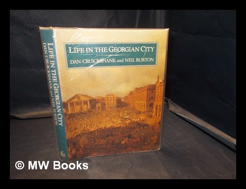 Life in the Georgian city Dan Cruickshank and Neil Burton by Dan. Burton Cruickshank Neil on MW Books Ltd