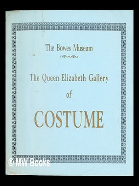 Item #335907 The Queen Elizabeth Gallery of Costume. The Bowes Museum