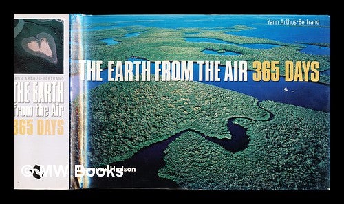 Item #335931 The Earth from the air - 365 days / Yann Arthus-Bertrand; text by Hervé Le Bras; captions edited by Astrid Avundo ... [and others]. Yann. Le Bras Arthus-Bertrand, Hervé, 1943-.