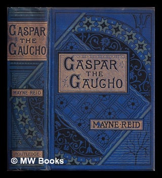 Item #336095 Gaspar, the gaucho : a tale of the Gran Chaco / by Captain Mayne Reid. With...