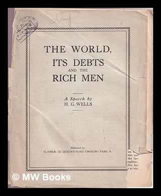 Item #336228 The world, its debts and the rich men : a speech / H.G. Wells. Herbert George Wells
