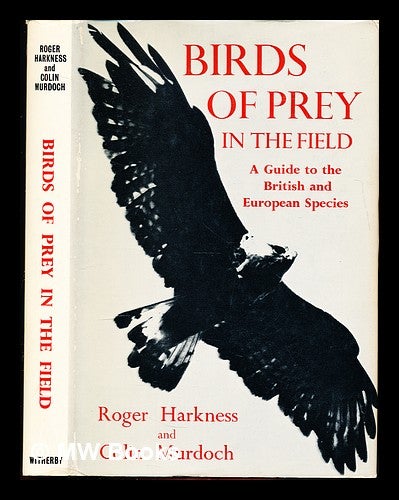 Item #336314 Birds of prey in the field : a guide to the British and European species / by Roger Harkness and Colin Murdoch; illustrated with drawings by the authors and photographs by Eric Hosking, Lennart Norström and Arne Schmitz. Roger. Murdoch Harkness, Colin, joint author.