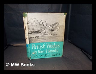 Item #336385 British waders in their haunts / by S. Bayliss Smith ; illustrated with fifty-three...