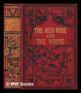 Item #336598 The red rose and the white : or the story of the fifty years' war between the Houses...