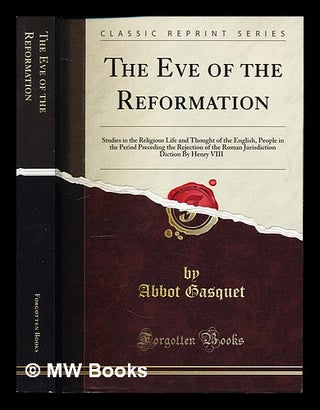 Item #336613 The Eve of the Reformation: studies in the religious life and thought of the English...