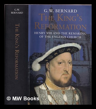 Item #336703 The king's reformation : Henry VIII and the remaking of the English church / G.W....