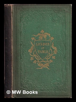 Item #336806 London at table; or, How, when, and where to dine and order a dinner, and where to...