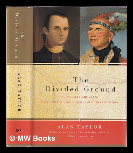 Item #336821 The divided ground : Indians, settlers and the northern borderland of the American Revolution / Alan Taylor. Alan Taylor.