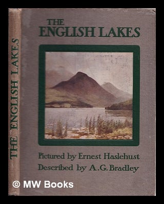 Item #336830 The English lakes / described by A.G. Bradley ; pictured by E.W. Haslehurst. Arthur...