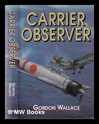 Item #336861 Carrier observer: a back seat aviator's story / Gordon Wallace. Gordon Wallace