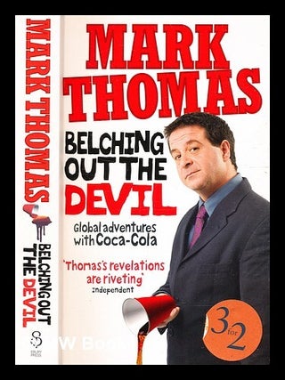 Item #336948 Belching out the devil : global adventures with Coca-Cola / by Mark Thomas. Mark...