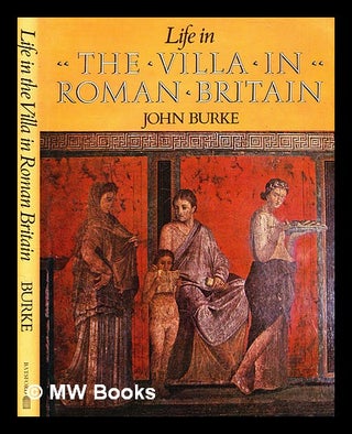 Item #337321 Life in the villa in Roman Britain / [by] John Burke. John Burke, b. 1922