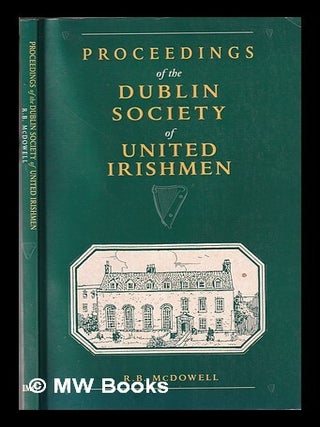 Item #337324 Proceedings of the Dublin Society of United Irishmen / R.B. McDowell. R. B....