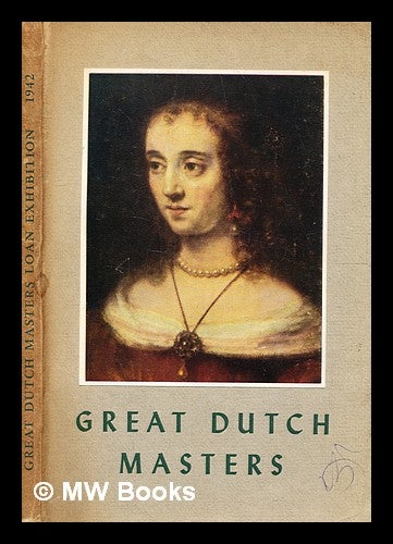 Item #337370 Paintings by the great Dutch masters of the seventeenth century : loan exhibition in aid of the Queen Wilhelmina Fund and the American Women's Voluntary Services, October 8-November 7, 1942 / catalogue compiled by George Henry McCall ; with an introduction by Adriaan J. Barnouw. George Henry McCall, compiler.