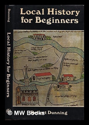 Item #337467 Local history for beginners / Robert Dunning. Robert William Dunning, 1938
