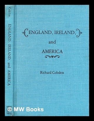 Item #337573 England, Ireland, and America / by Richard Cobden ; with an introduction by Richard...