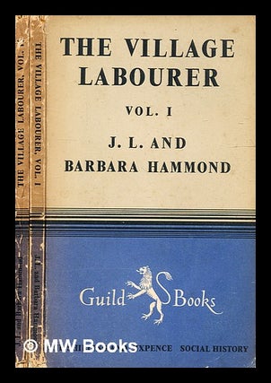 Item #337642 The village labourer / by J.L. Hammond and Barbara Hammond. [Complete in 2 Volumes]....