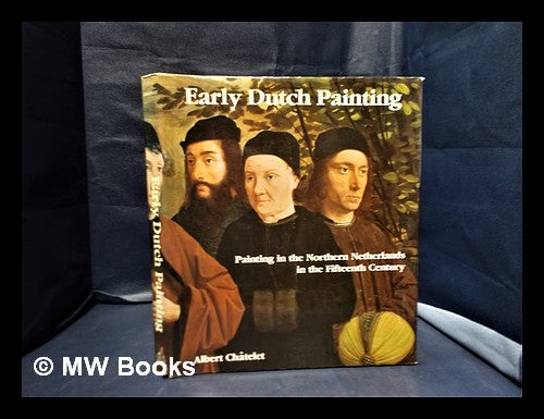 Early Dutch painting painting in the northern Netherlands in the fifteenth century Albert Cha telet translated by Christopher Brown and Anthony