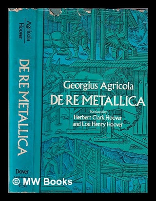 Item #337734 De re metallica / translated from the first Latin ed. of 1556, with biographical...