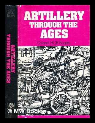 Item #337957 Artillery through the ages / Hugh Cuthbert Basset Rogers. H. C. B. Rogers, Hugh...