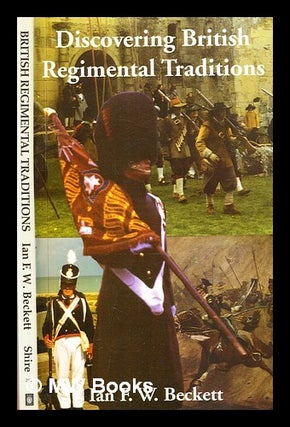 Item #338148 Discovering British regimental traditions / Ian F.W. Beckett. I. F. W. Beckett, Ian...